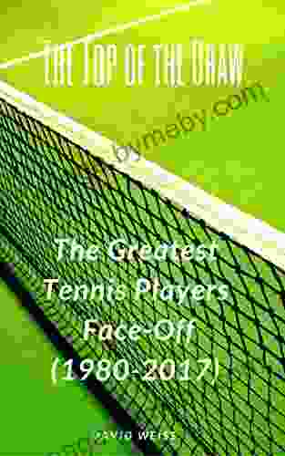 The Top Of The Draw: The Greatest Tennis Players Face Off (1980 2024)