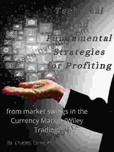 Technical And Fundamental Strategies For Profiting: From Market Swings In The Currency Market (Wiley Trading)