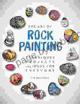 The Art of Rock Painting: Techniques Projects and Ideas for Everyone