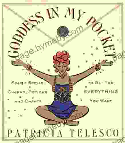 Goddess In My Pocket: Simple Spells Charms Potions And Chants To Get You Everything You Want