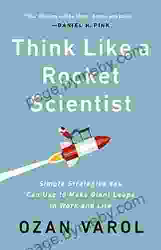 Think Like A Rocket Scientist: Simple Strategies You Can Use To Make Giant Leaps In Work And Life