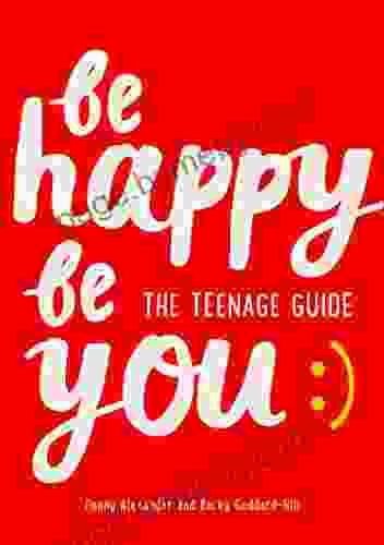 Be Happy Be You: The Teenage Guide To Boost Happiness And Resilience