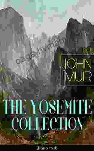 THE YOSEMITE COLLECTION Of John Muir (Illustrated): The Yosemite Our National Parks Features Of The Proposed Yosemite National Park A Rival Of The Yosemite Yosemite In Winter Yosemite In Spring