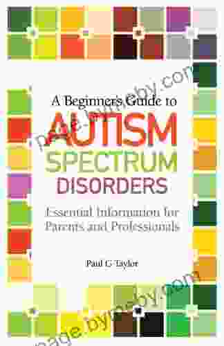 A Beginner S Guide To Autism Spectrum Disorders: Essential Information For Parents And Professionals