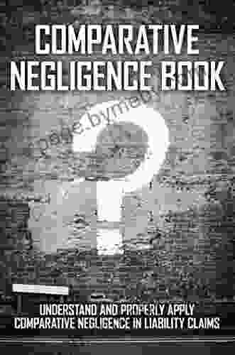 Comparative Negligence Book: Understand And Properly Apply Comparative Negligence In Liability Claims