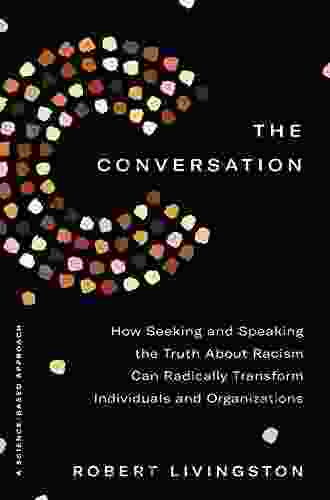 The Conversation: How Seeking And Speaking The Truth About Racism Can Radically Transform Individuals And Organizations