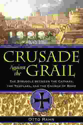 Crusade Against The Grail: The Struggle Between The Cathars The Templars And The Church Of Rome