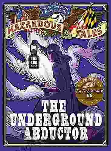 Nathan Hale S Hazardous Tales: The Underground Abductor (An Abolitionist Tale): An Abolitionist Tale About Harriet Tubman