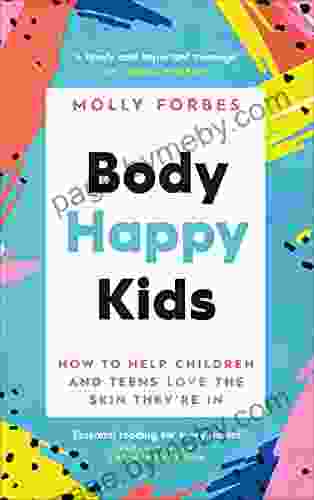 Body Happy Kids: How To Help Children And Teens Love The Skin They Re In