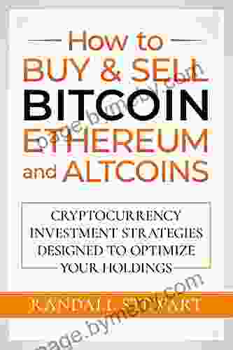 How To Buy Sell Bitcoin Ethereum And Altcoins: Cryptocurrency Investment Strategies Designed To Optimize Your Holdings