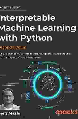 Interpretable Machine Learning With Python: Learn To Build Interpretable High Performance Models With Hands On Real World Examples