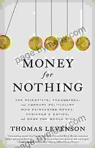 Money For Nothing: The Scientists Fraudsters And Corrupt Politicians Who Reinvented Money Panicked A Nation And Made The World Rich