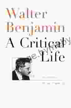 Walter Benjamin: A Critical Life