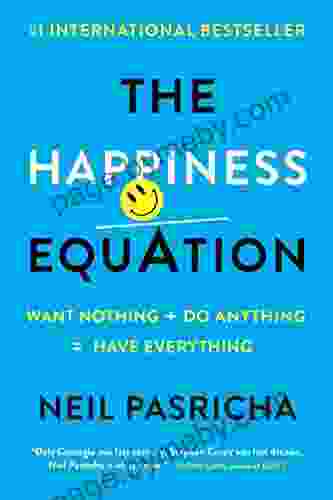 The Happiness Equation: Want Nothing + Do Anything = Have Everything