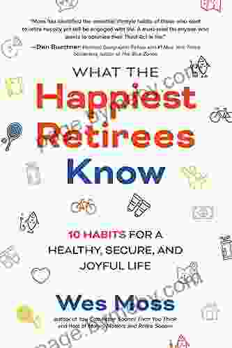 What The Happiest Retirees Know: 10 Habits For A Healthy Secure And Joyful Life