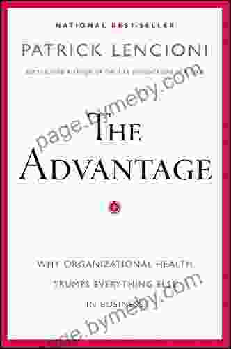 The Advantage: Why Organizational Health Trumps Everything Else In Business (J B Lencioni Series)